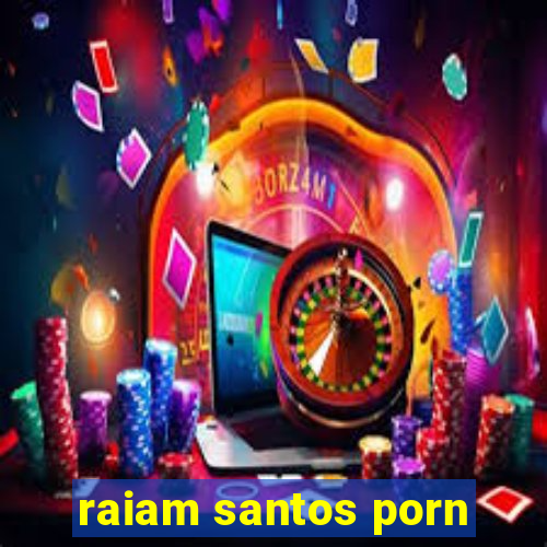 raiam santos porn